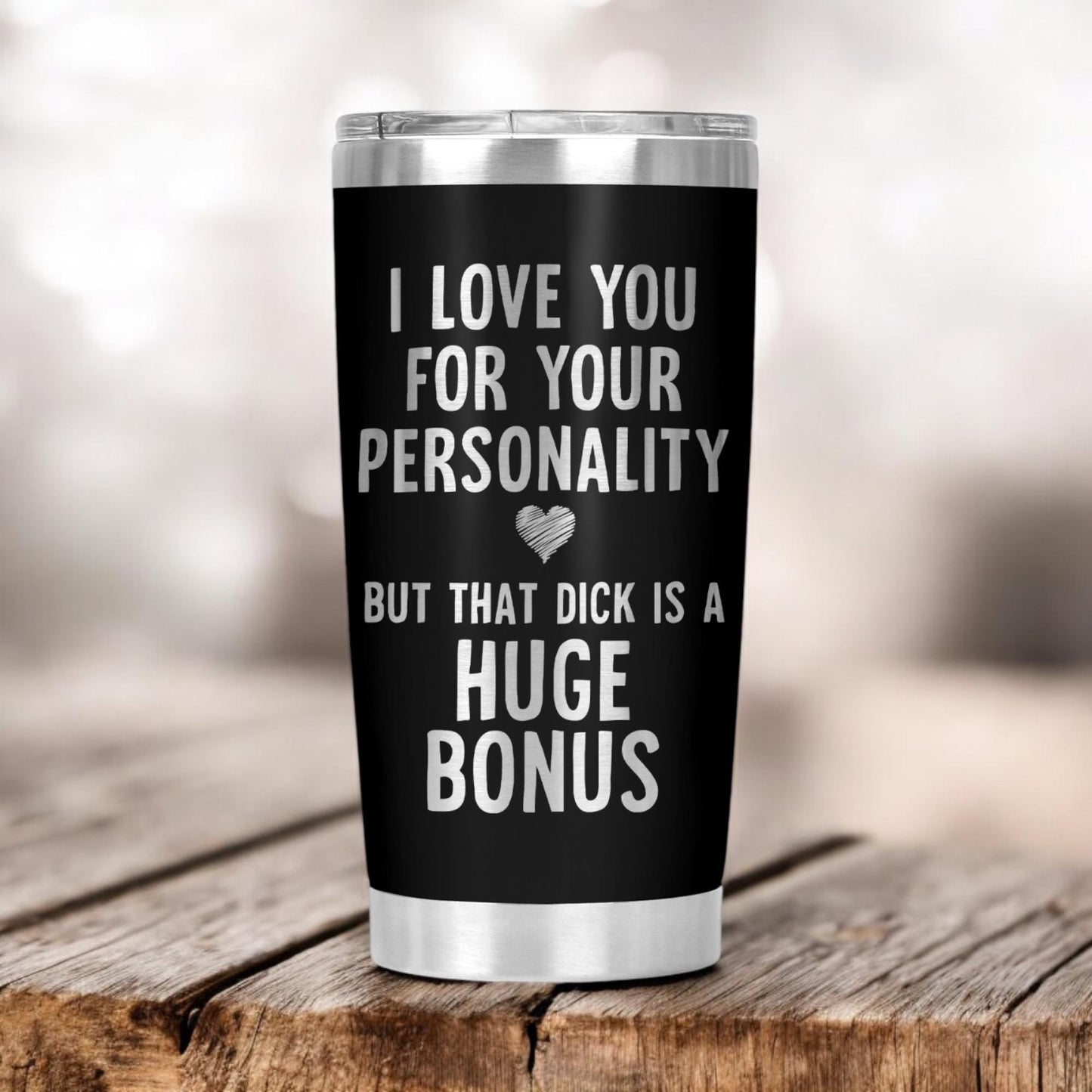 I Love You For Your Personality, But That Dick Is A Huge Bonus Tumbler, Funny Cup Gift, Valentine's Day Gift, Anniversary Gift 20 Oz Tumbler